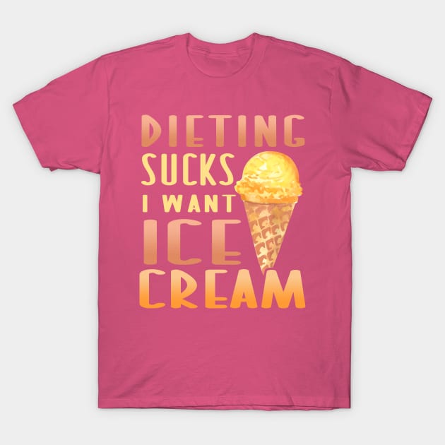 Dieting Sucks I Want Ice Cream Funny Ice Cream Lover T-Shirt by DancingDolphinCrafts